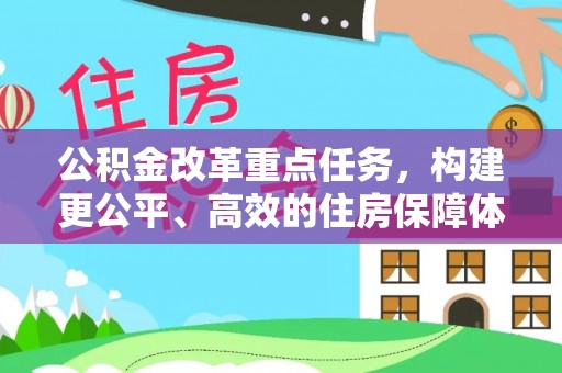 广灵公积金改革重点任务，构建更公平、高效的住房保障体系