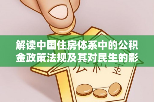 广灵解读中国住房体系中的公积金政策法规及其对民生的影响