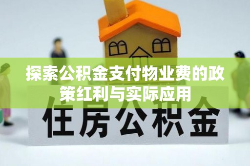 广灵探索公积金支付物业费的政策红利与实际应用