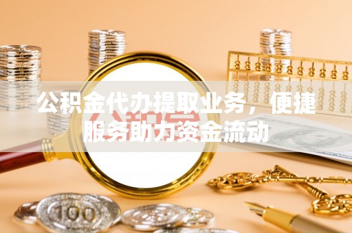 广灵公积金代办提取业务，便捷服务助力资金流动