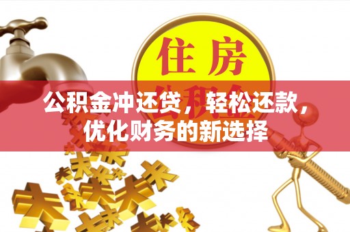 广灵公积金冲还贷，轻松还款，优化财务的新选择