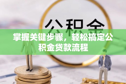 广灵掌握关键步骤，轻松搞定公积金贷款流程