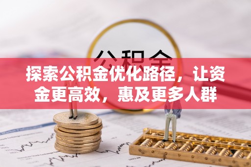 广灵探索公积金优化路径，让资金更高效，惠及更多人群