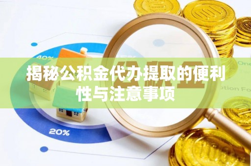 广灵揭秘公积金代办提取的便利性与注意事项