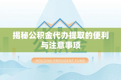 广灵揭秘公积金代办提取的便利与注意事项