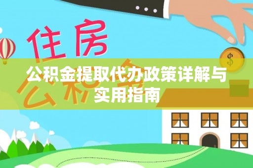 广灵公积金提取代办政策详解与实用指南