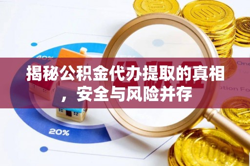 广灵揭秘公积金代办提取的真相，安全与风险并存