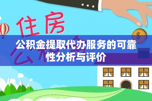 广灵公积金提取代办服务的可靠性分析与评价