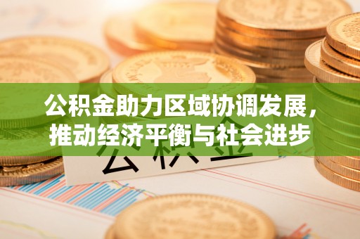 广灵公积金助力区域协调发展，推动经济平衡与社会进步