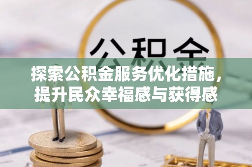 广灵探索公积金服务优化措施，提升民众幸福感与获得感