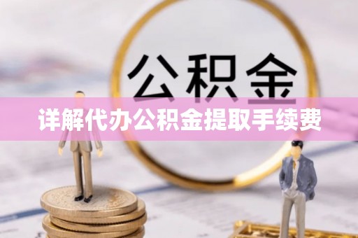 广灵详解代办公积金提取手续费