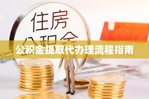广灵公积金提取代办理流程指南
