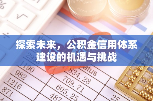 广灵探索未来，公积金信用体系建设的机遇与挑战