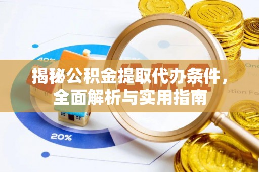 广灵揭秘公积金提取代办条件，全面解析与实用指南