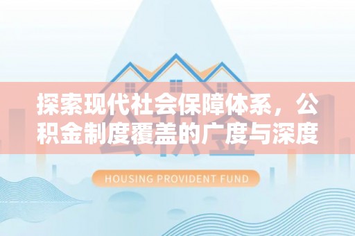 广灵探索现代社会保障体系，公积金制度覆盖的广度与深度