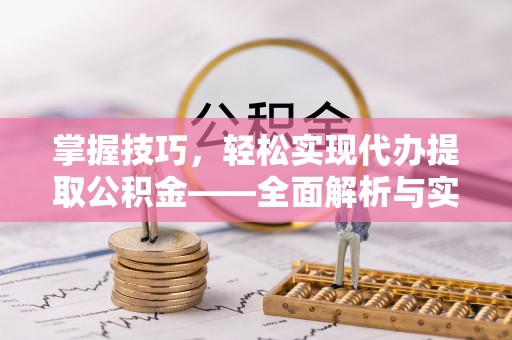 广灵掌握技巧，轻松实现代办提取公积金——全面解析与实践指南