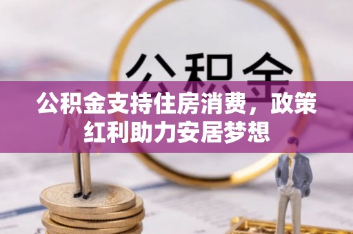 广灵公积金支持住房消费，政策红利助力安居梦想