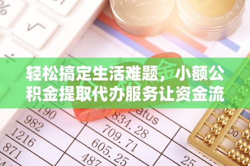 广灵轻松搞定生活难题，小额公积金提取代办服务让资金流动更便捷