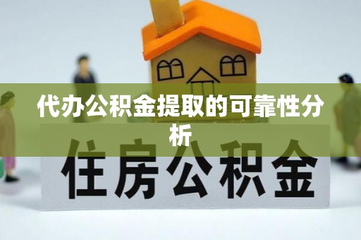 广灵代办公积金提取的可靠性分析