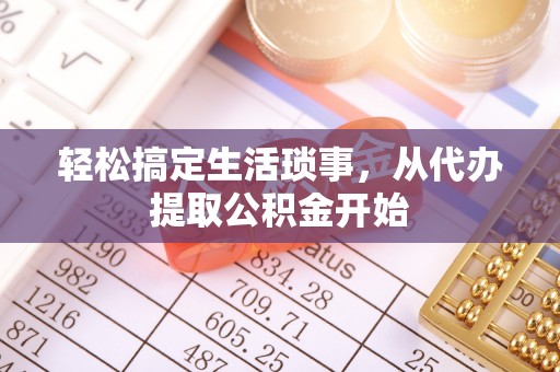 广灵轻松搞定生活琐事，从代办提取公积金开始