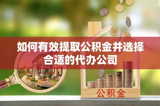 广灵如何有效提取公积金并选择合适的代办公司