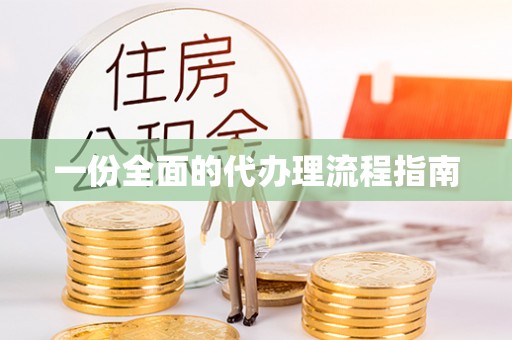 广灵一份全面的代办理流程指南