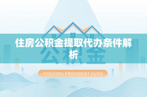 广灵住房公积金提取代办条件解析