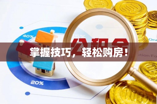 广灵掌握技巧，轻松购房！