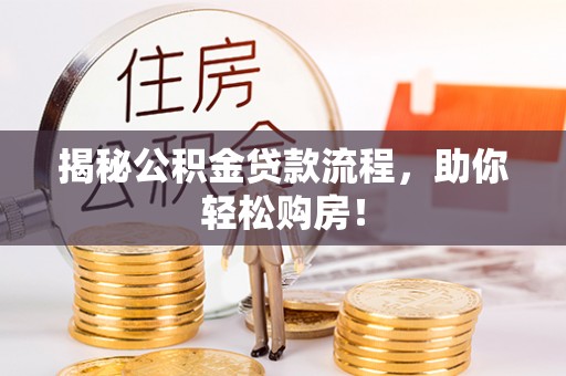 广灵揭秘公积金贷款流程，助你轻松购房！