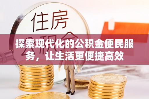 广灵探索现代化的公积金便民服务，让生活更便捷高效