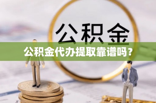 广灵公积金代办提取靠谱吗？