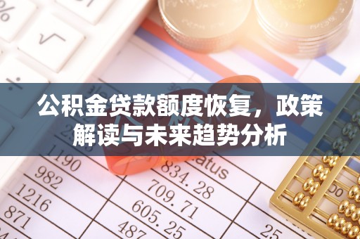 广灵公积金贷款额度恢复，政策解读与未来趋势分析